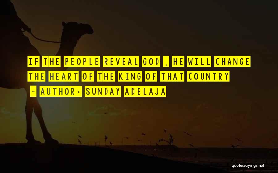 Sunday Adelaja Quotes: If The People Reveal God , He Will Change The Heart Of The King Of That Country