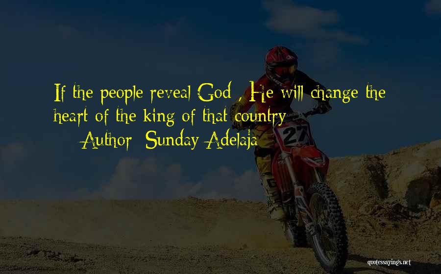 Sunday Adelaja Quotes: If The People Reveal God , He Will Change The Heart Of The King Of That Country