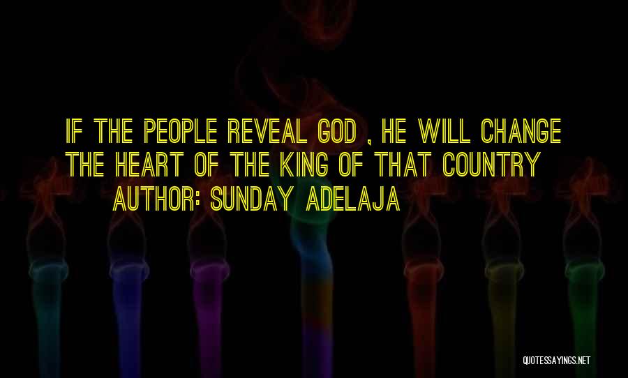 Sunday Adelaja Quotes: If The People Reveal God , He Will Change The Heart Of The King Of That Country
