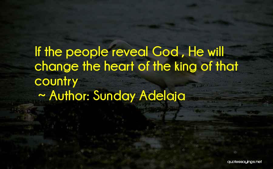 Sunday Adelaja Quotes: If The People Reveal God , He Will Change The Heart Of The King Of That Country