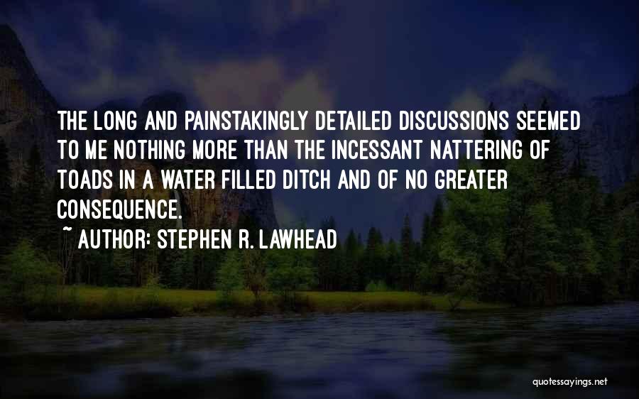 Stephen R. Lawhead Quotes: The Long And Painstakingly Detailed Discussions Seemed To Me Nothing More Than The Incessant Nattering Of Toads In A Water