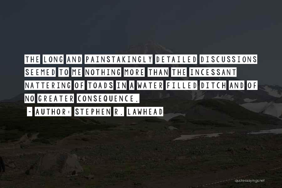Stephen R. Lawhead Quotes: The Long And Painstakingly Detailed Discussions Seemed To Me Nothing More Than The Incessant Nattering Of Toads In A Water