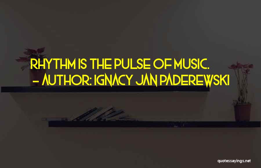 Ignacy Jan Paderewski Quotes: Rhythm Is The Pulse Of Music.