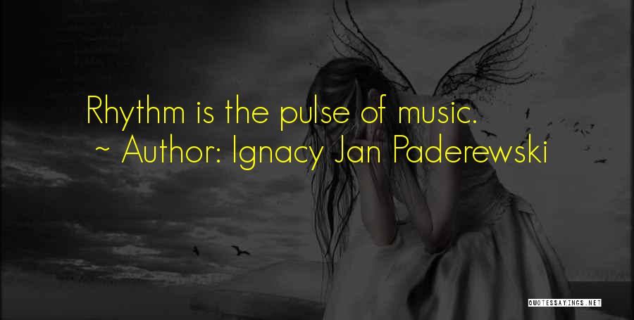 Ignacy Jan Paderewski Quotes: Rhythm Is The Pulse Of Music.