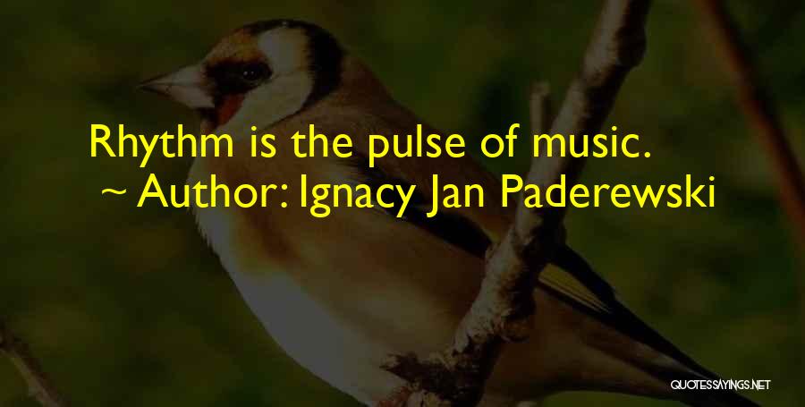 Ignacy Jan Paderewski Quotes: Rhythm Is The Pulse Of Music.