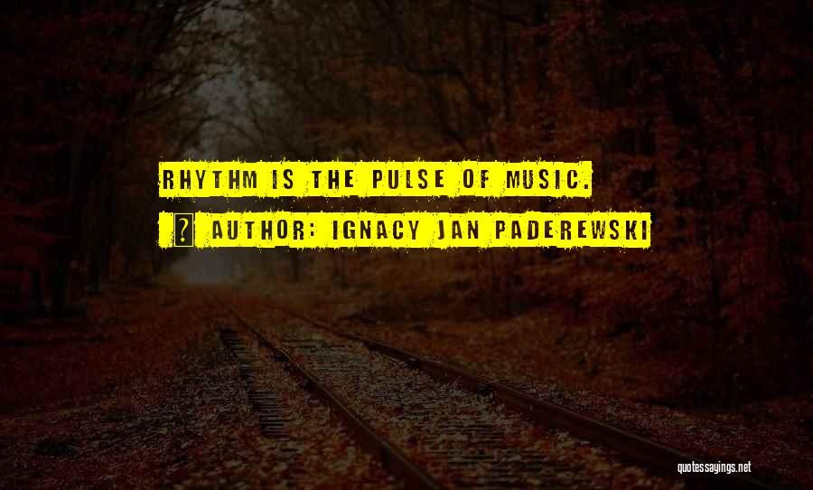 Ignacy Jan Paderewski Quotes: Rhythm Is The Pulse Of Music.