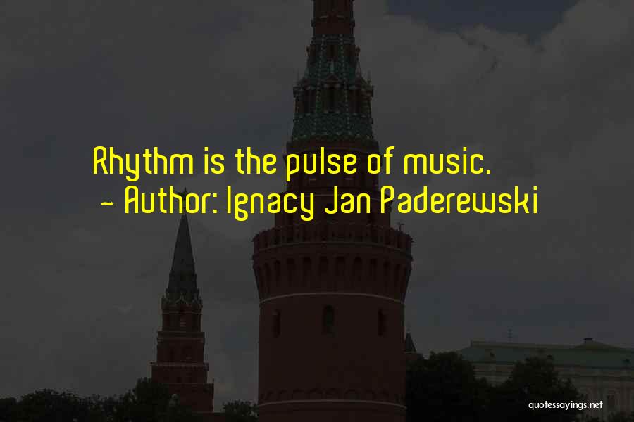 Ignacy Jan Paderewski Quotes: Rhythm Is The Pulse Of Music.