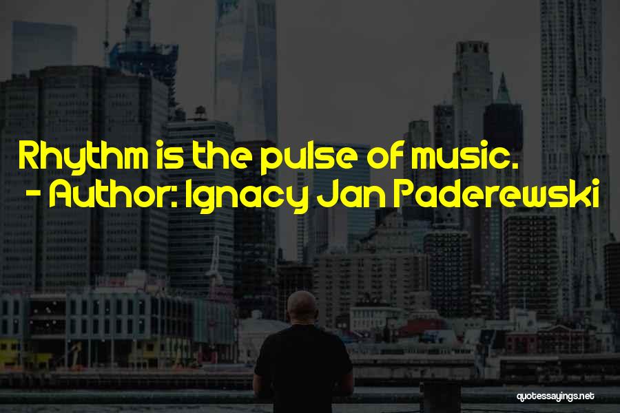 Ignacy Jan Paderewski Quotes: Rhythm Is The Pulse Of Music.