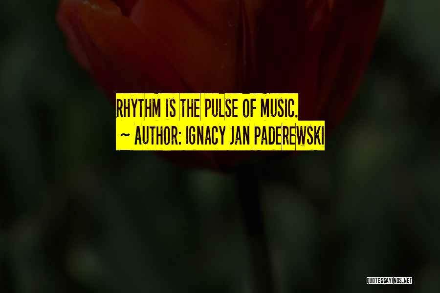 Ignacy Jan Paderewski Quotes: Rhythm Is The Pulse Of Music.