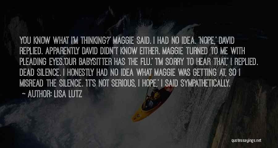 Lisa Lutz Quotes: You Know What I'm Thinking?' Maggie Said. I Had No Idea. 'nope,' David Replied. Apparently David Didn't Know Either. Maggie