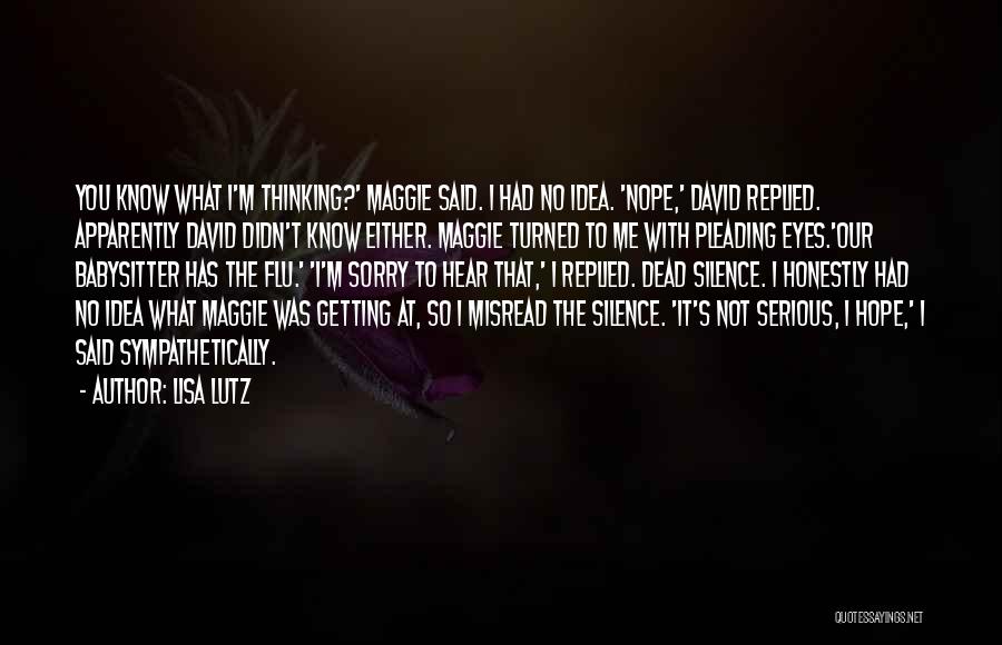 Lisa Lutz Quotes: You Know What I'm Thinking?' Maggie Said. I Had No Idea. 'nope,' David Replied. Apparently David Didn't Know Either. Maggie