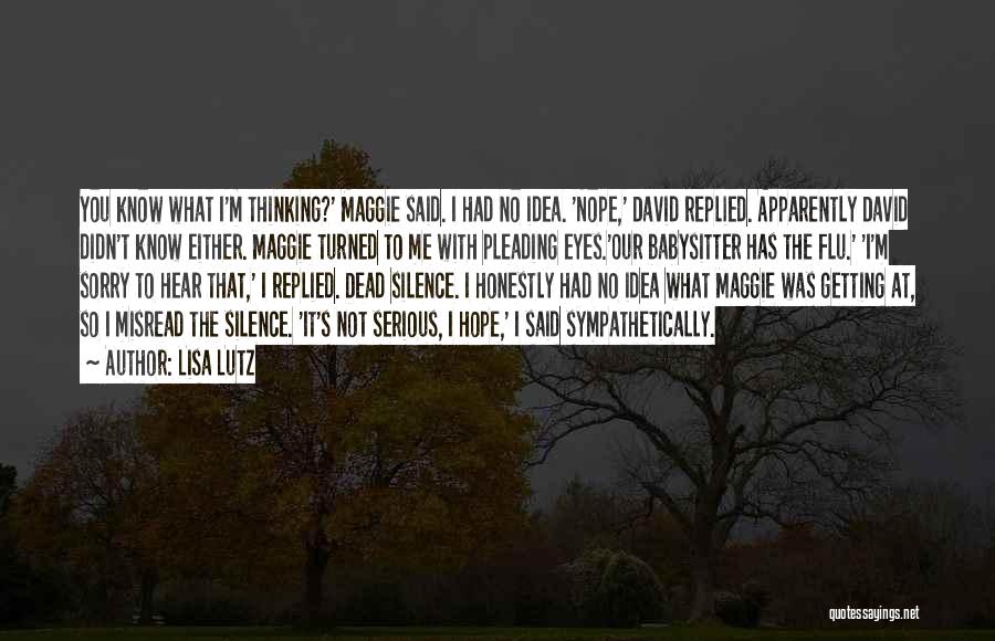 Lisa Lutz Quotes: You Know What I'm Thinking?' Maggie Said. I Had No Idea. 'nope,' David Replied. Apparently David Didn't Know Either. Maggie