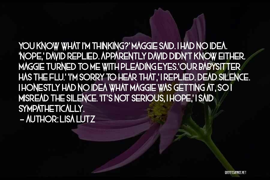 Lisa Lutz Quotes: You Know What I'm Thinking?' Maggie Said. I Had No Idea. 'nope,' David Replied. Apparently David Didn't Know Either. Maggie