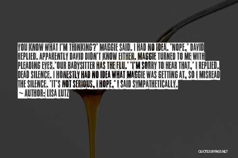 Lisa Lutz Quotes: You Know What I'm Thinking?' Maggie Said. I Had No Idea. 'nope,' David Replied. Apparently David Didn't Know Either. Maggie