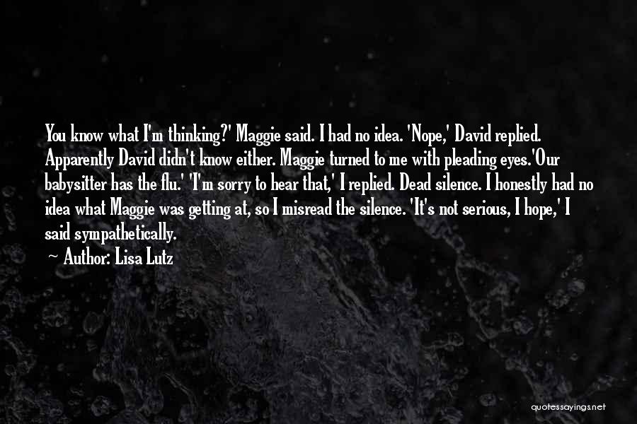Lisa Lutz Quotes: You Know What I'm Thinking?' Maggie Said. I Had No Idea. 'nope,' David Replied. Apparently David Didn't Know Either. Maggie