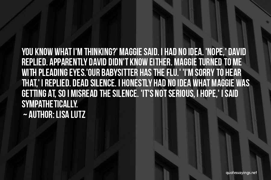 Lisa Lutz Quotes: You Know What I'm Thinking?' Maggie Said. I Had No Idea. 'nope,' David Replied. Apparently David Didn't Know Either. Maggie
