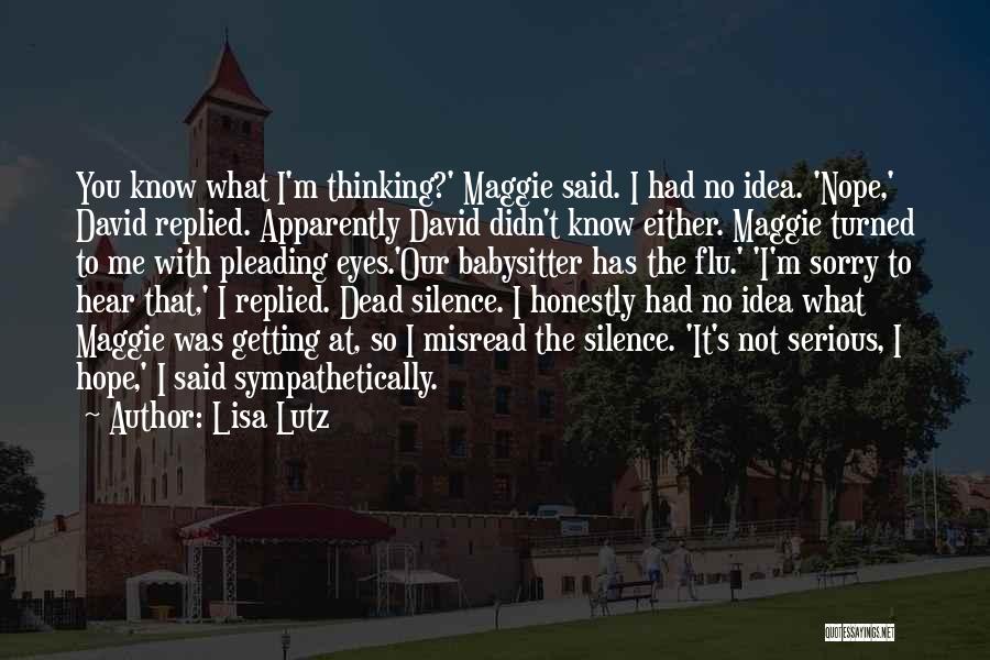 Lisa Lutz Quotes: You Know What I'm Thinking?' Maggie Said. I Had No Idea. 'nope,' David Replied. Apparently David Didn't Know Either. Maggie
