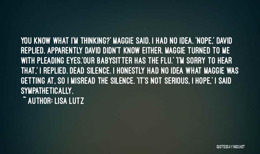 Lisa Lutz Quotes: You Know What I'm Thinking?' Maggie Said. I Had No Idea. 'nope,' David Replied. Apparently David Didn't Know Either. Maggie