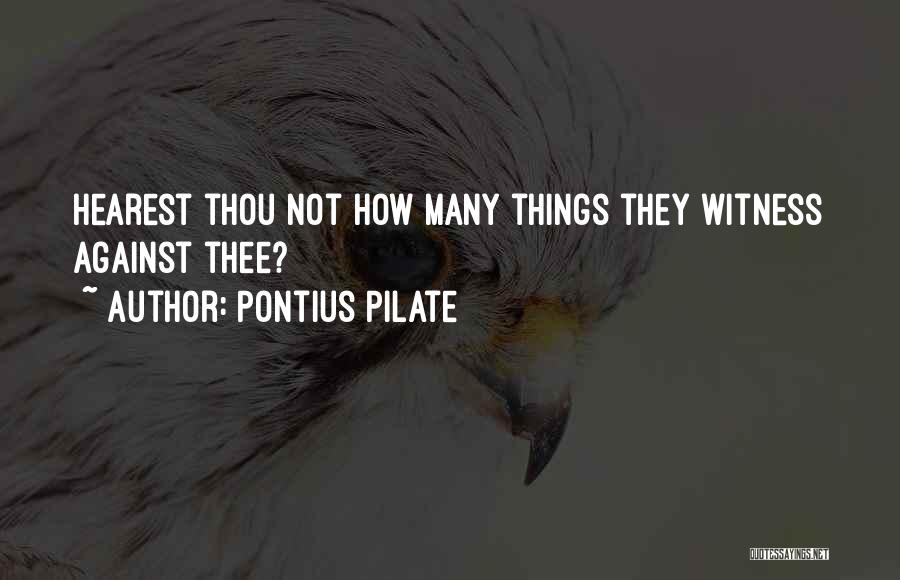 Pontius Pilate Quotes: Hearest Thou Not How Many Things They Witness Against Thee?