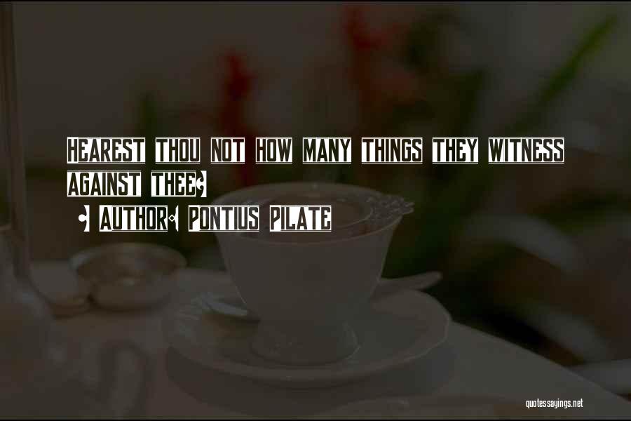 Pontius Pilate Quotes: Hearest Thou Not How Many Things They Witness Against Thee?