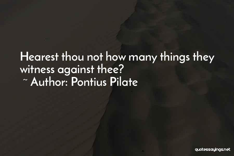 Pontius Pilate Quotes: Hearest Thou Not How Many Things They Witness Against Thee?