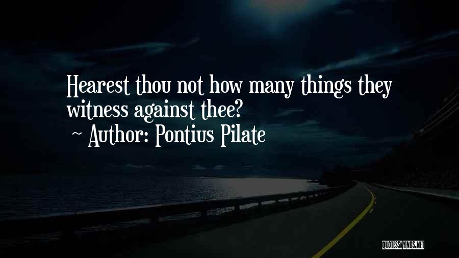 Pontius Pilate Quotes: Hearest Thou Not How Many Things They Witness Against Thee?