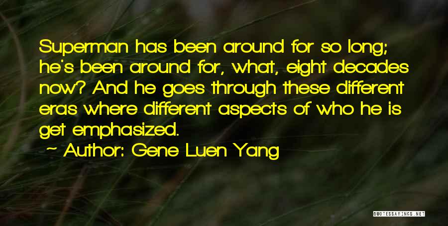 Gene Luen Yang Quotes: Superman Has Been Around For So Long; He's Been Around For, What, Eight Decades Now? And He Goes Through These