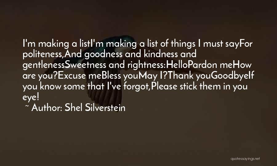 Shel Silverstein Quotes: I'm Making A Listi'm Making A List Of Things I Must Sayfor Politeness,and Goodness And Kindness And Gentlenesssweetness And Rightness:hellopardon