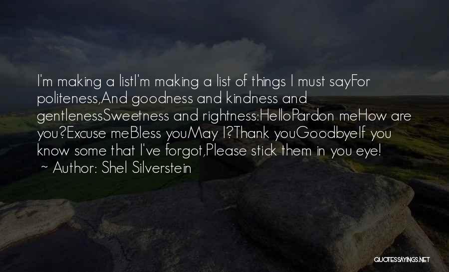 Shel Silverstein Quotes: I'm Making A Listi'm Making A List Of Things I Must Sayfor Politeness,and Goodness And Kindness And Gentlenesssweetness And Rightness:hellopardon