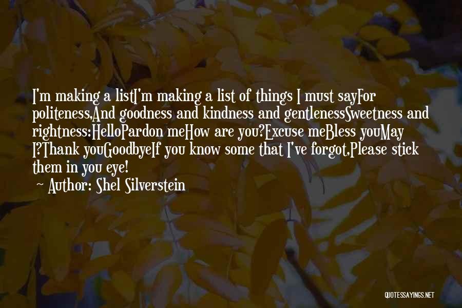 Shel Silverstein Quotes: I'm Making A Listi'm Making A List Of Things I Must Sayfor Politeness,and Goodness And Kindness And Gentlenesssweetness And Rightness:hellopardon