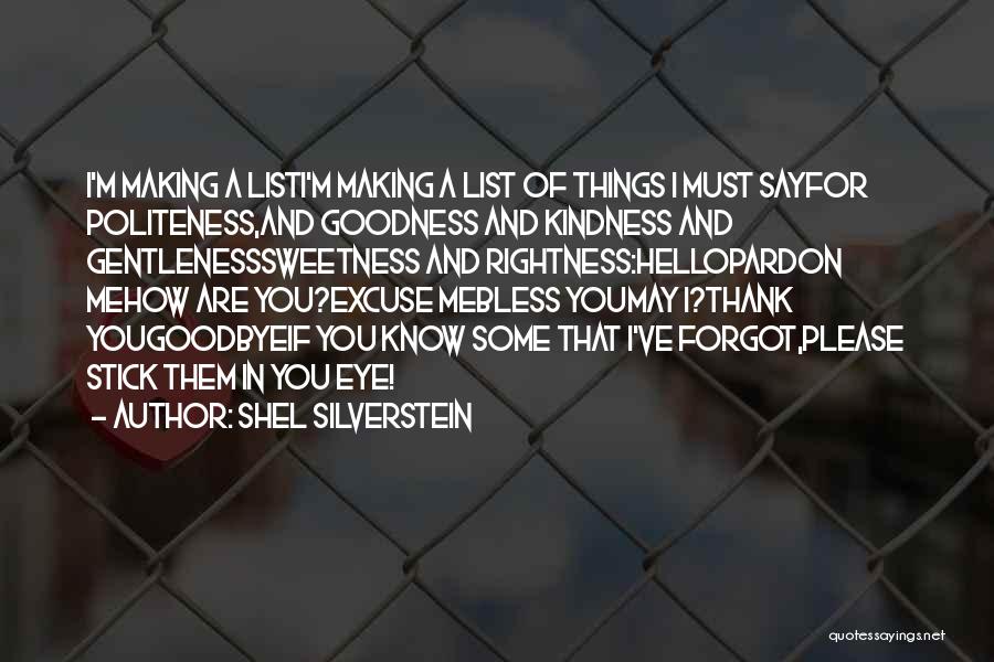 Shel Silverstein Quotes: I'm Making A Listi'm Making A List Of Things I Must Sayfor Politeness,and Goodness And Kindness And Gentlenesssweetness And Rightness:hellopardon