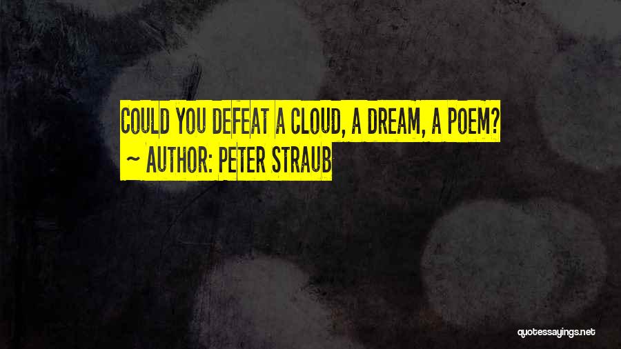 Peter Straub Quotes: Could You Defeat A Cloud, A Dream, A Poem?