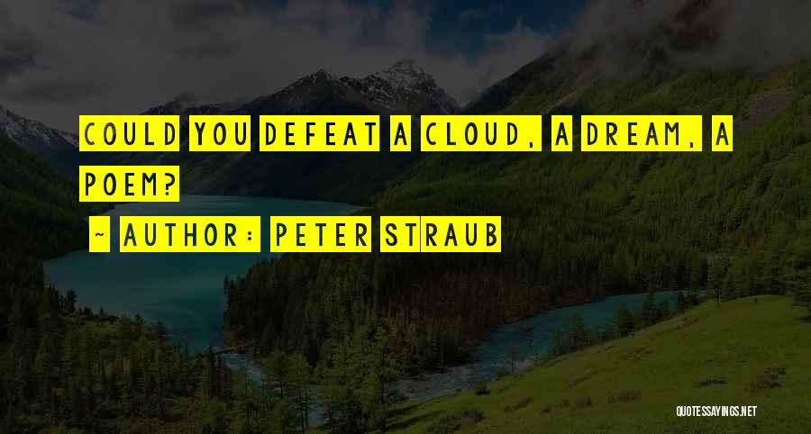 Peter Straub Quotes: Could You Defeat A Cloud, A Dream, A Poem?