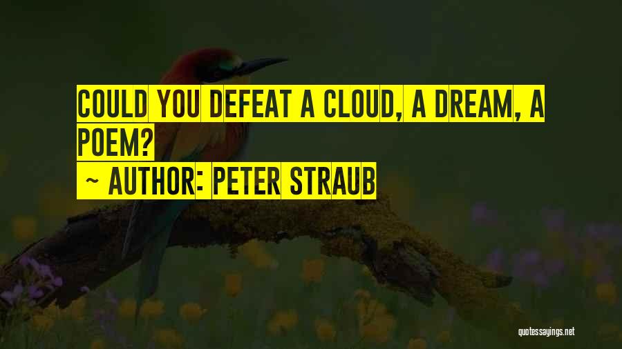 Peter Straub Quotes: Could You Defeat A Cloud, A Dream, A Poem?