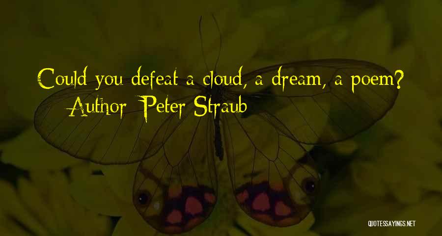 Peter Straub Quotes: Could You Defeat A Cloud, A Dream, A Poem?