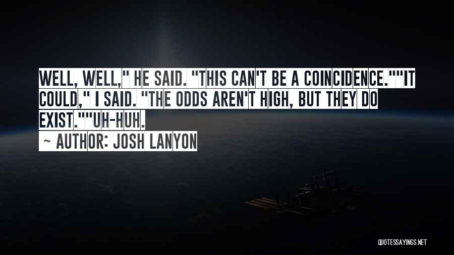 Josh Lanyon Quotes: Well, Well, He Said. This Can't Be A Coincidence.it Could, I Said. The Odds Aren't High, But They Do Exist.uh-huh.
