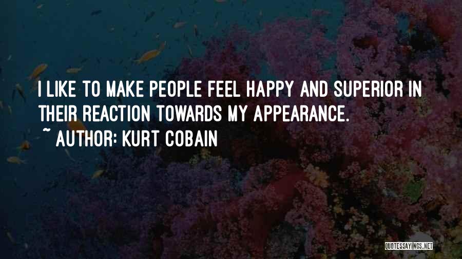 Kurt Cobain Quotes: I Like To Make People Feel Happy And Superior In Their Reaction Towards My Appearance.