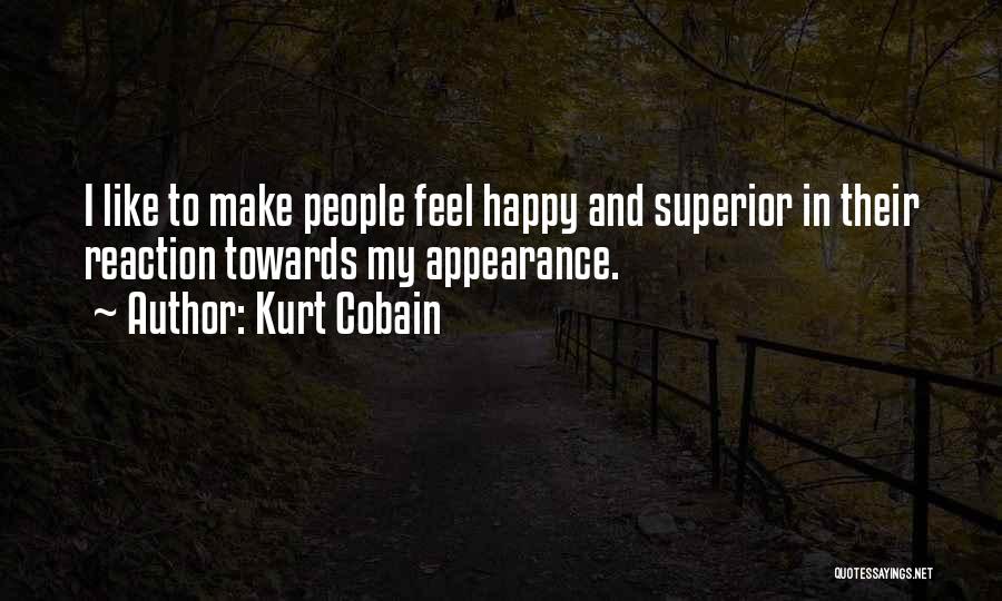 Kurt Cobain Quotes: I Like To Make People Feel Happy And Superior In Their Reaction Towards My Appearance.