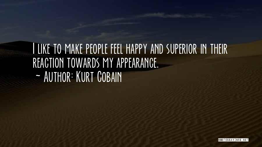 Kurt Cobain Quotes: I Like To Make People Feel Happy And Superior In Their Reaction Towards My Appearance.