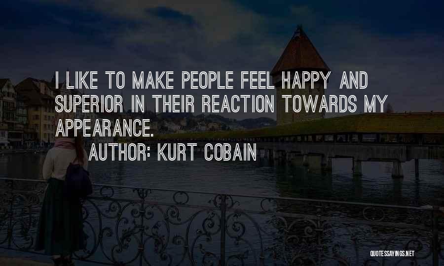 Kurt Cobain Quotes: I Like To Make People Feel Happy And Superior In Their Reaction Towards My Appearance.