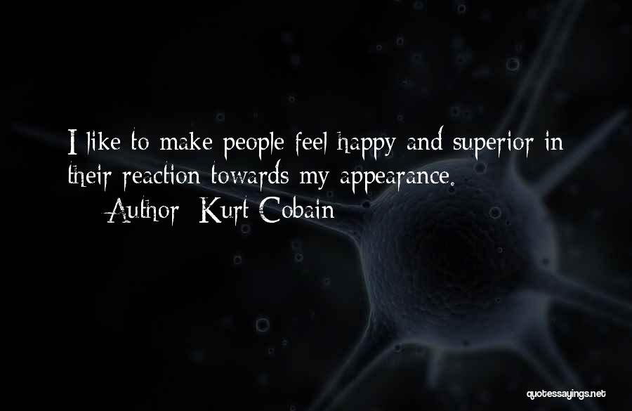 Kurt Cobain Quotes: I Like To Make People Feel Happy And Superior In Their Reaction Towards My Appearance.