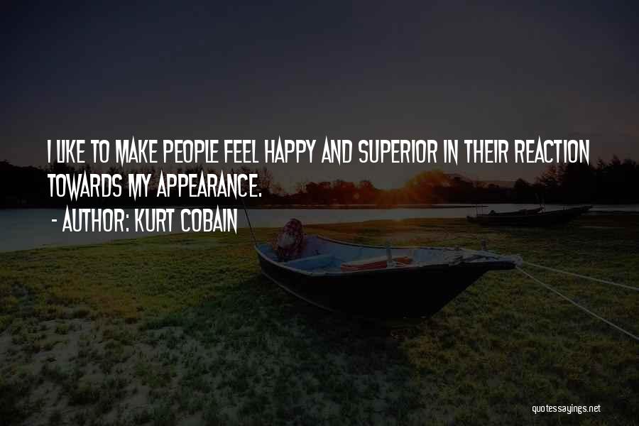 Kurt Cobain Quotes: I Like To Make People Feel Happy And Superior In Their Reaction Towards My Appearance.