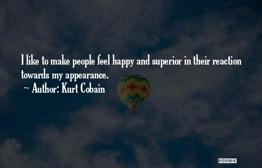 Kurt Cobain Quotes: I Like To Make People Feel Happy And Superior In Their Reaction Towards My Appearance.