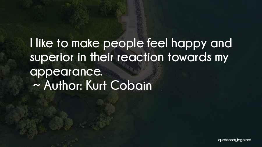 Kurt Cobain Quotes: I Like To Make People Feel Happy And Superior In Their Reaction Towards My Appearance.