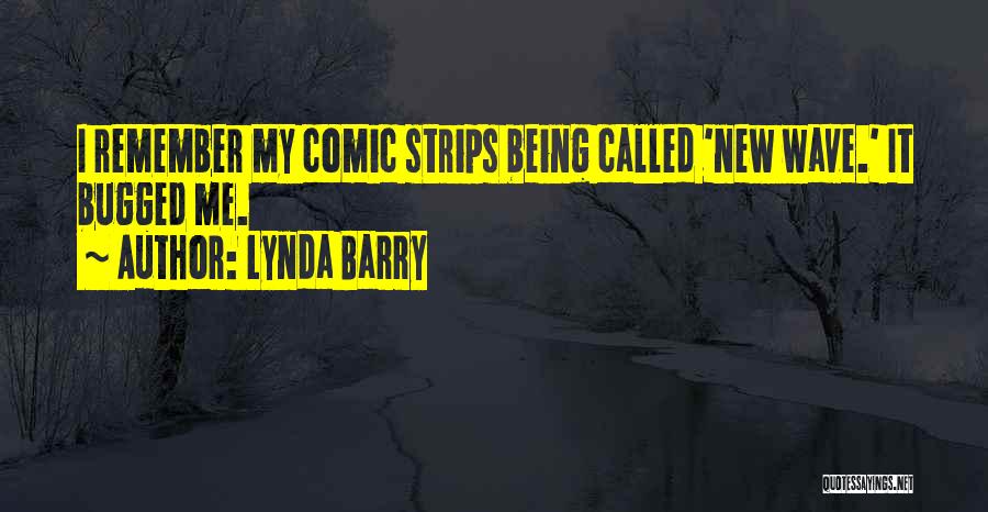 Lynda Barry Quotes: I Remember My Comic Strips Being Called 'new Wave.' It Bugged Me.