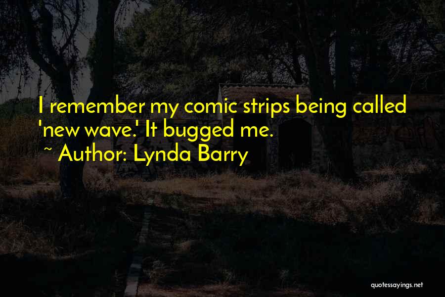 Lynda Barry Quotes: I Remember My Comic Strips Being Called 'new Wave.' It Bugged Me.