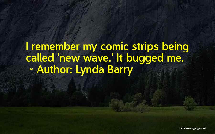 Lynda Barry Quotes: I Remember My Comic Strips Being Called 'new Wave.' It Bugged Me.