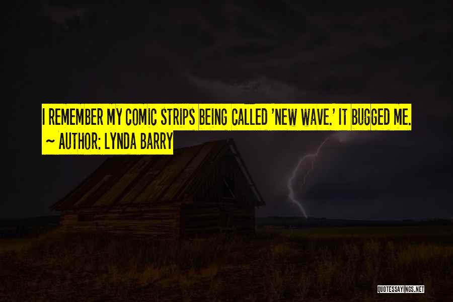 Lynda Barry Quotes: I Remember My Comic Strips Being Called 'new Wave.' It Bugged Me.