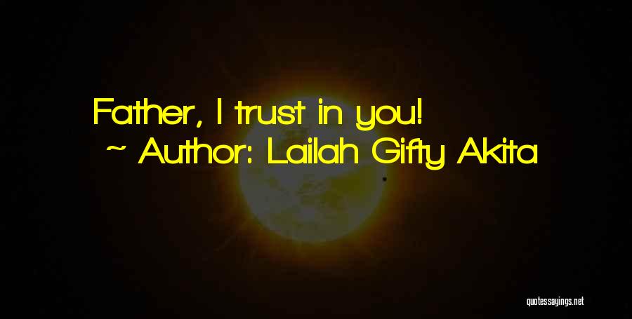 Lailah Gifty Akita Quotes: Father, I Trust In You!