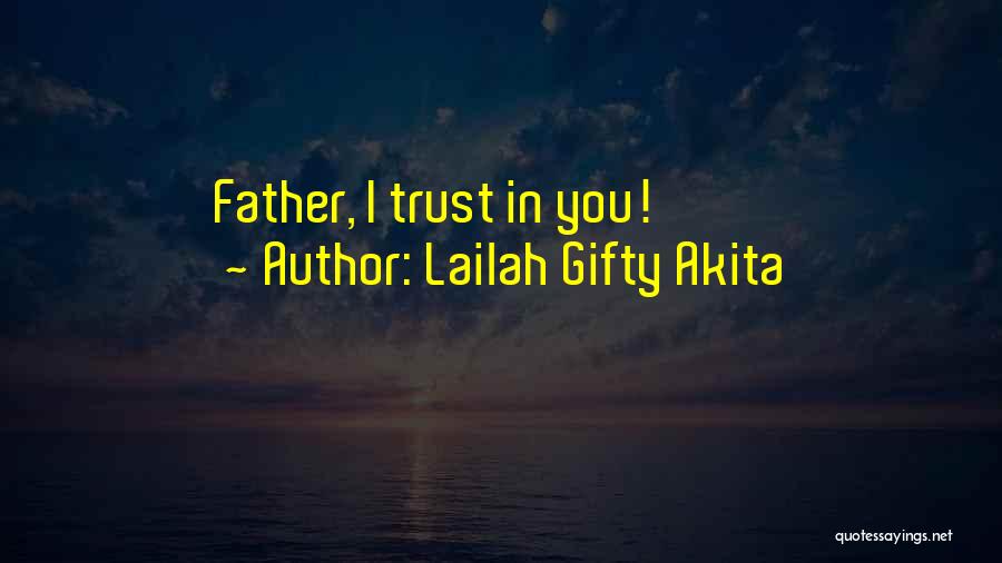 Lailah Gifty Akita Quotes: Father, I Trust In You!